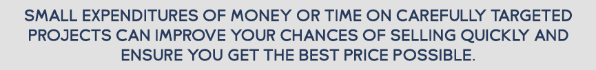 Small Expenditures of Money or Time on Carefully Targeted Projects Can Improve Your Chances of Selling Quickly and Ensure You Get The Best Price Possible